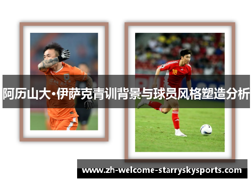阿历山大·伊萨克青训背景与球员风格塑造分析 阿历山大·伊萨克青训背景与球员风格塑造分析