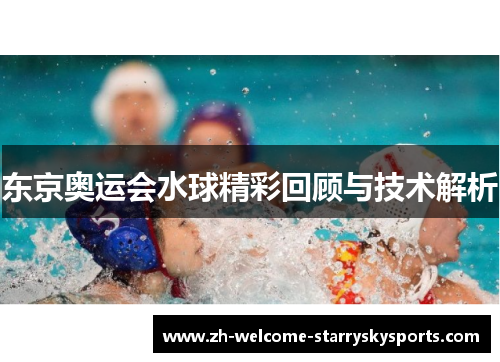 东京奥运会水球精彩回顾与技术解析 东京奥运会水球精彩回顾与技术解析