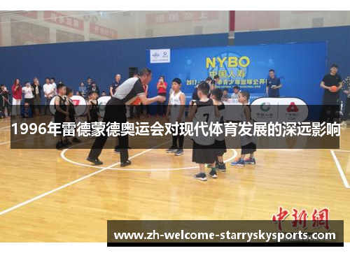 1996年雷德蒙德奥运会对现代体育发展的深远影响 1996年雷德蒙德奥运会对现代体育发展的深远影响